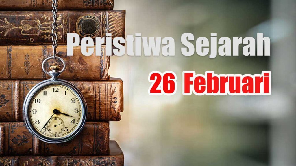 sejarah-peringatan-dan-momen-penting-di-dunia-pada-26-pebruari